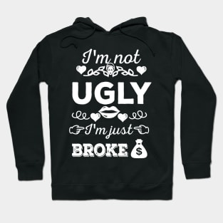 I'm not ugly, I'm just broke Hoodie